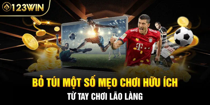 Bỏ túi một số mẹo chơi hữu ích từ tay chơi lão làng