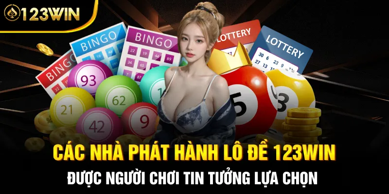 Các nhà phát hành lô đề 123WIN được người chơi tin tưởng lựa chọn