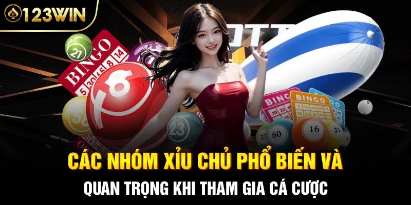 Các nhóm xỉu chủ phổ biến và quan trọng khi tham gia cá cược