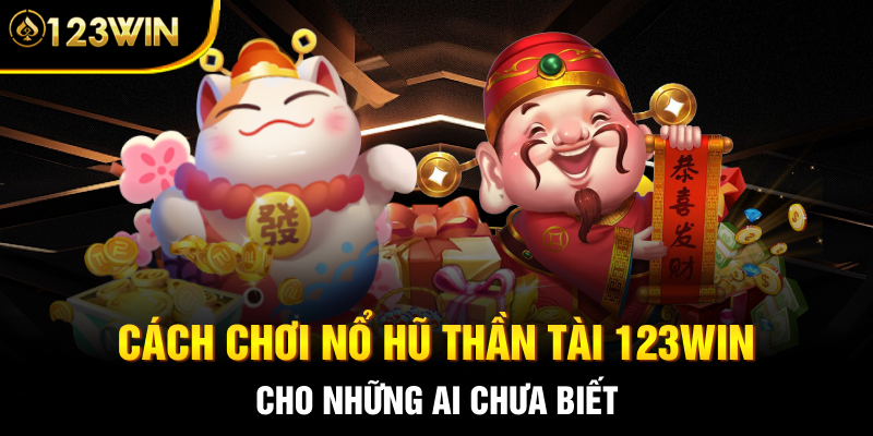Cách chơi nổ hũ thần tài 123WIN cho những ai chưa biết