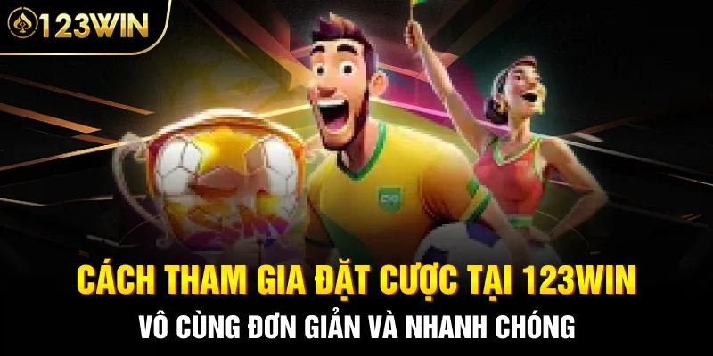 Cách tham gia đặt cược tại 123WIN vô cùng đơn giản và nhanh chóng
