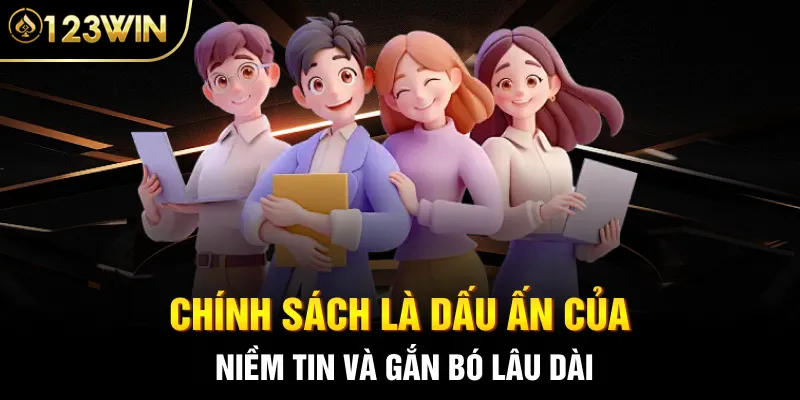 Chính sách là dấu ấn của niềm tin và gắn bó lâu dài
