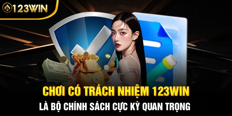 Chơi có trách nhiệm 123WIN là bộ chính sách cực kỳ quan trọng
