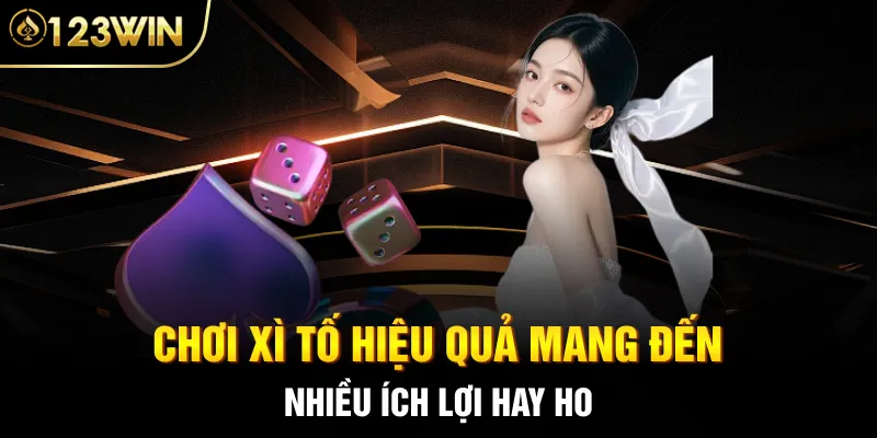 Chơi xì tố hiệu quả mang đến nhiều ích lợi hay ho