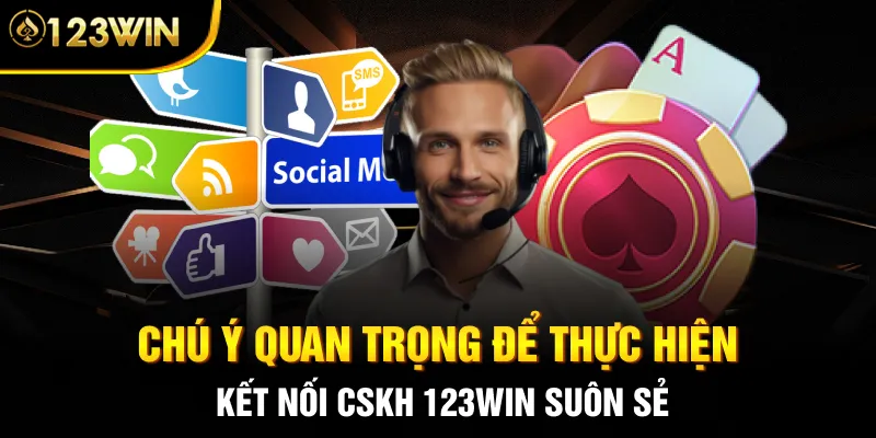 Chú ý quan trọng để thực hiện kết nối CSKH 123WIN suôn sẻ