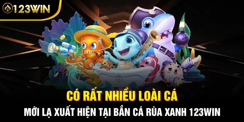 Có rất nhiều loài cá mới lạ xuất hiện tại bắn cá Rùa Xanh 123WIN