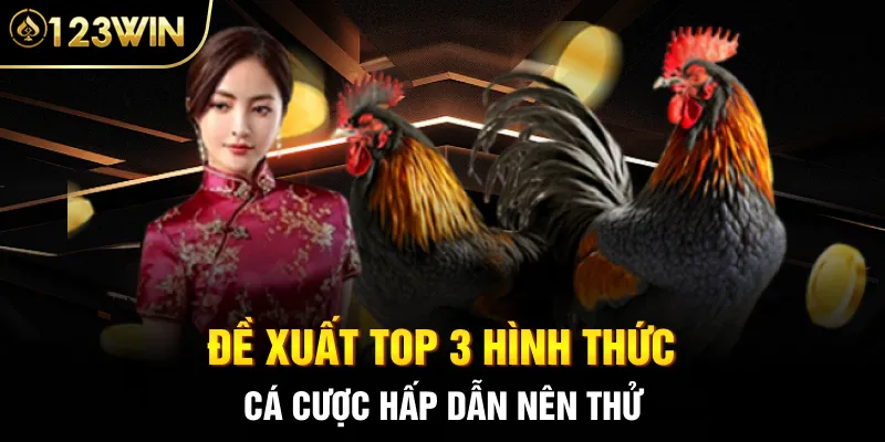 Đề xuất top 3 hình thức cá cược hấp dẫn nên thử
