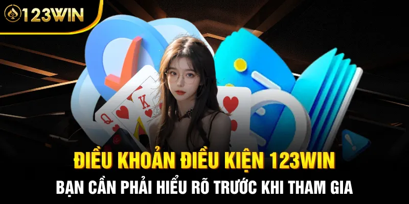 Điều khoản điều kiện 123WIN bạn cần phải hiểu rõ trước khi tham gia