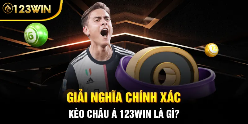 Giải nghĩa chính xác Kèo Châu Á 123WIN là gì?