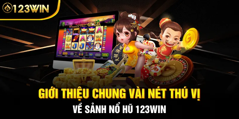 Giới thiệu chung vài nét thú vị về sảnh nổ hũ 123WIN