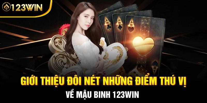 Giới thiệu đôi nét những điểm thú vị về Mậu Binh 123WIN
