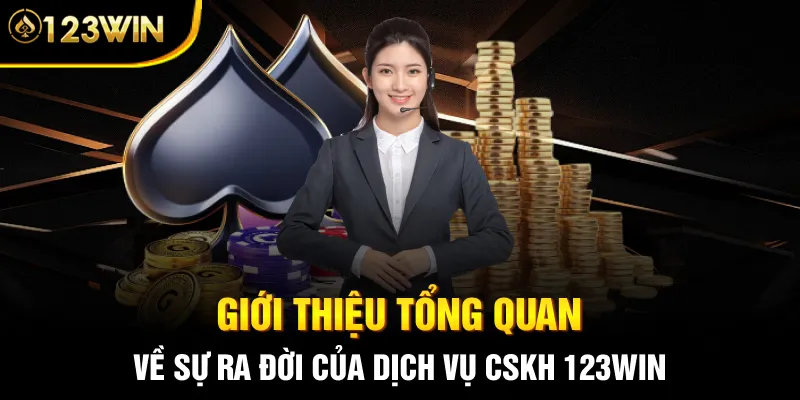 Giới thiệu tổng quan về sự ra đời của dịch vụ CSKH 123WIN