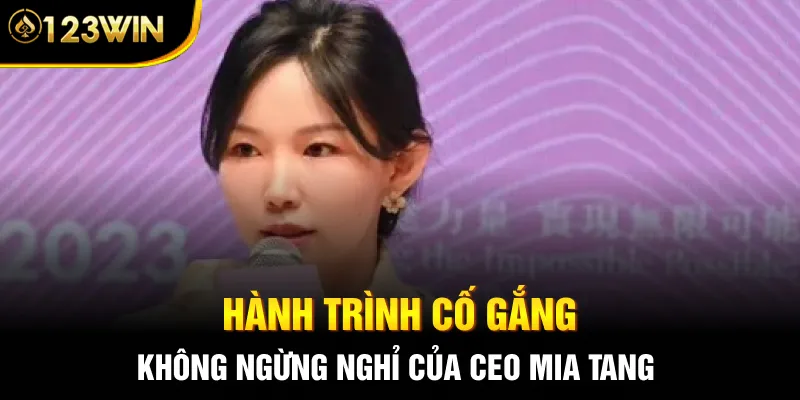 Hành trình cố gắng không ngừng nghỉ của CEO Mia Tang