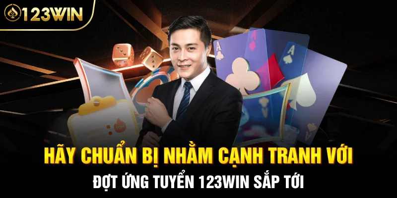 Hãy chuẩn bị nhằm cạnh tranh với đợt ứng tuyển 123Win  sắp tới