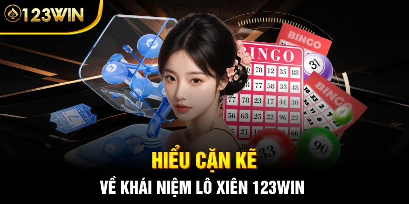 Hiểu cặn kẽ về khái niệm lô xiên 123WIN