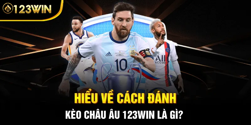Hiểu về cách đánh Kèo Châu Âu 123WIN là gì?