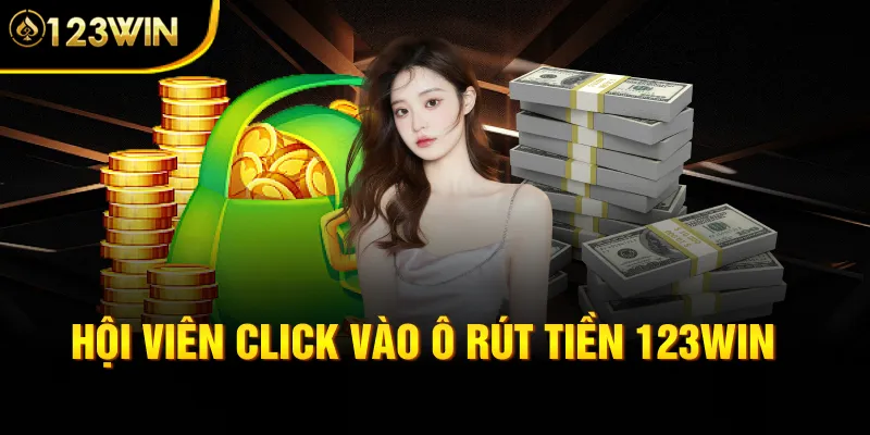 Hội viên click vào ô rút tiền 123WIN 