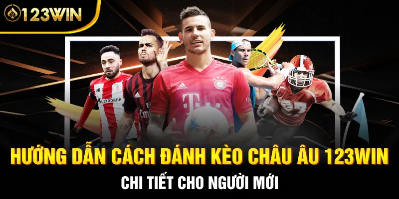 Hướng dẫn cách đánh Kèo Châu Âu 123WIN chi tiết cho người mới