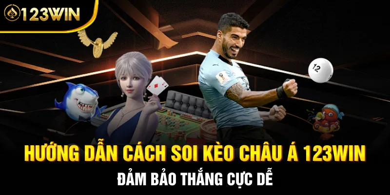 Hướng dẫn cách soi Kèo Châu Á 123WIN đảm bảo thắng cực dễ