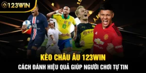 Kèo Châu Âu 123WIN: Cách Đánh Hiệu Quả Giúp Người Chơi Tự Tin 