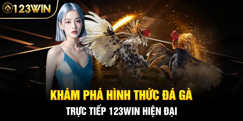 Khám phá hình thức đá gà trực tiếp 123Win hiện đại
