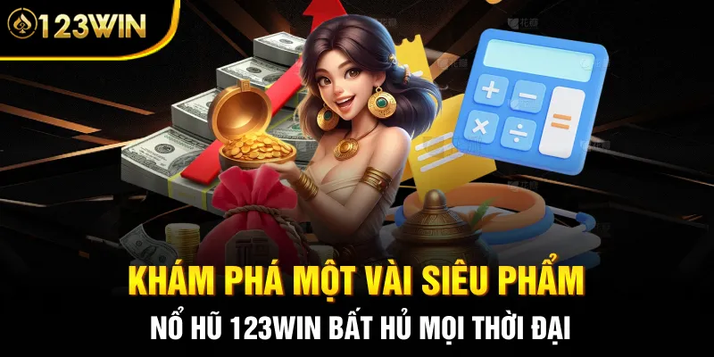 Khám phá một vài siêu phẩm nổ hũ 123WIN bất hủ mọi thời đại