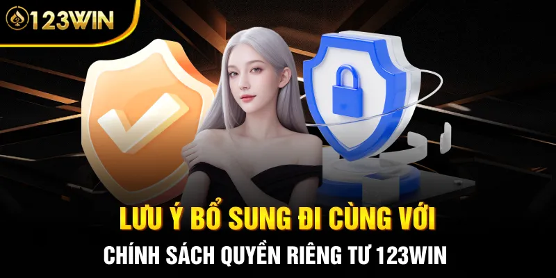 Lưu ý bổ sung đi cùng với chính sách Quyền riêng tư 123WIN