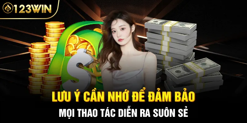 Lưu ý cần nhớ để đảm bảo mọi thao tác diễn ra suôn sẻ