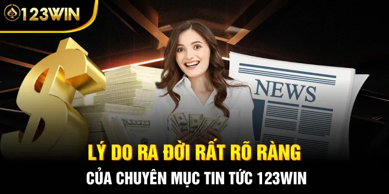 Lý do ra đời rất rõ ràng của chuyên mục tin tức 123WIN