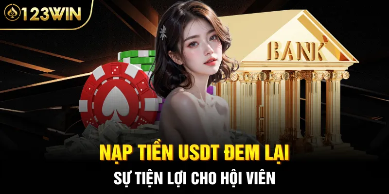 Nạp tiền USDT đem lại sự tiện lợi cho hội viên