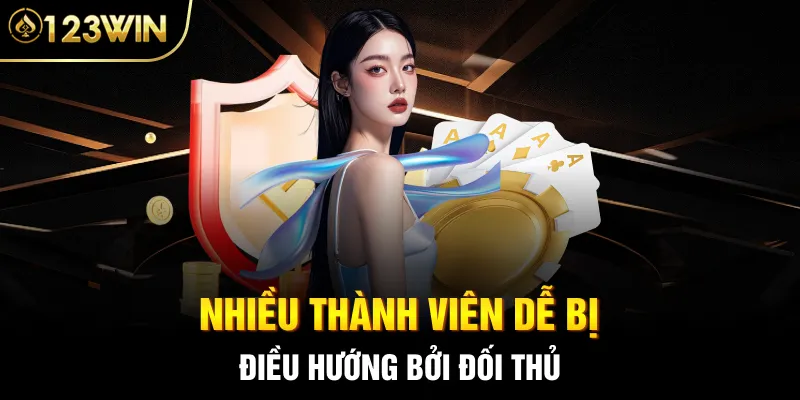 Nhiều thành viên dễ bị điều hướng bởi đối thủ