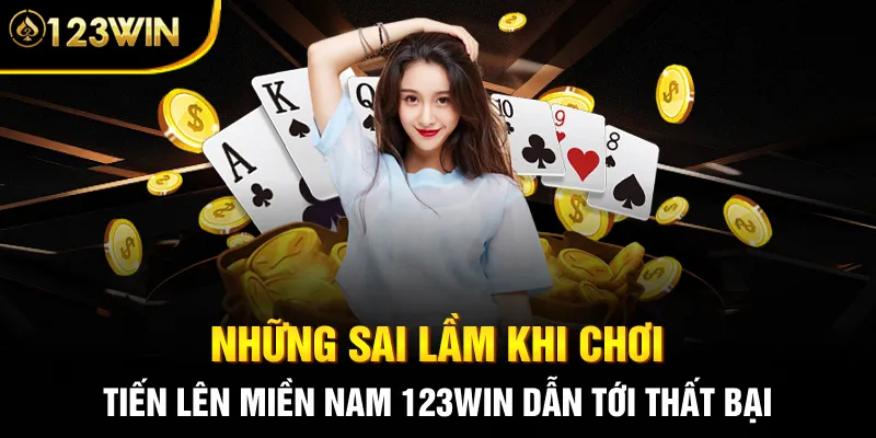 Những sai lầm khi chơi Tiến Lên Miền Nam 123WIN dẫn tới thất bại