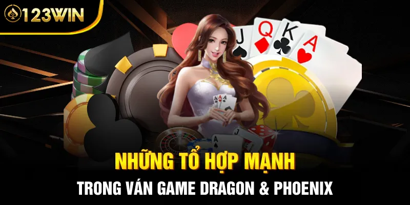Những tổ hợp mạnh trong ván game dragon & phoenix