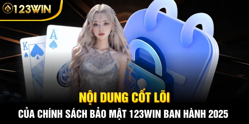 Nội dung cốt lõi của chính sách bảo mật 123WIN ban hành 2025