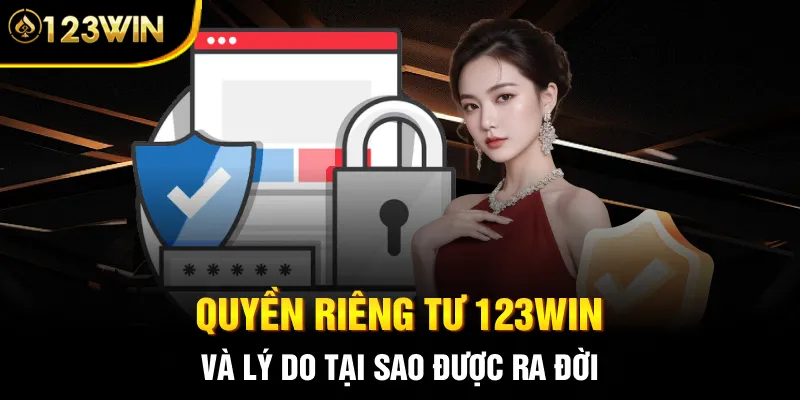 Quyền riêng tư 123WIN và lý do tại sao được ra đời