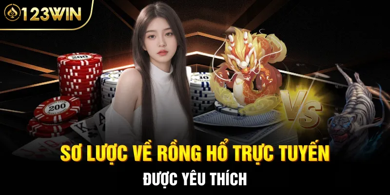 Sơ lược về Rồng Hổ trực tuyến được yêu thích