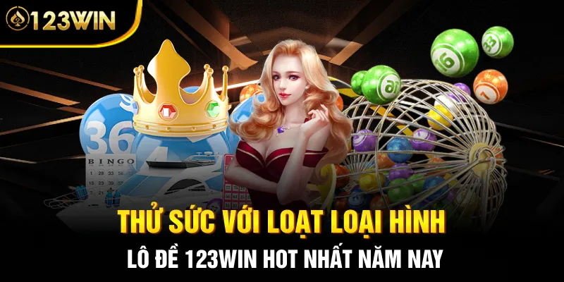 Thử sức với loạt loại hình lô đề 123WIN hot nhất năm nay