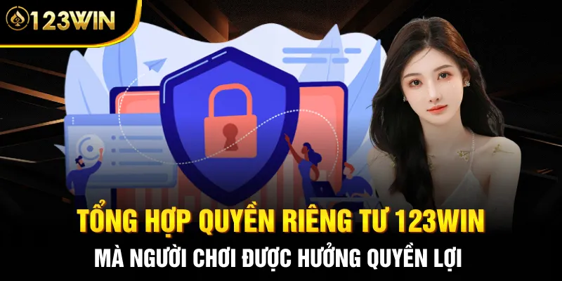 Tổng hợp quyền riêng tư 123WIN mà người chơi được hưởng quyền lợi