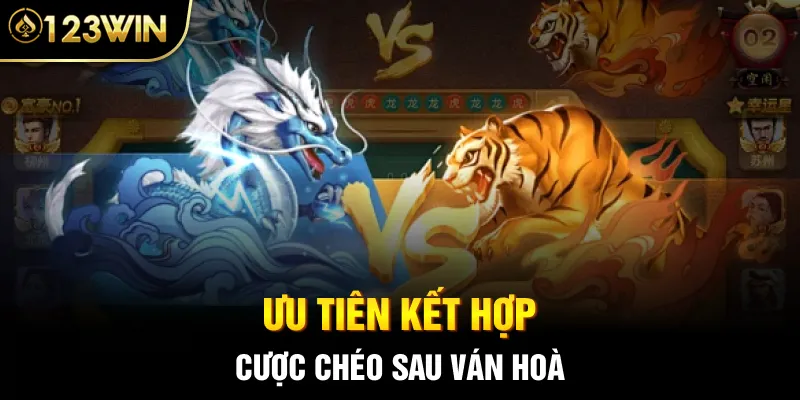 Ưu tiên kết hợp cược chéo sau ván Hoà