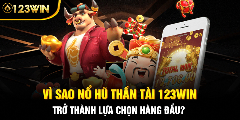 Vì sao nổ hũ thần tài 123WIN trở thành lựa chọn hàng đầu?
